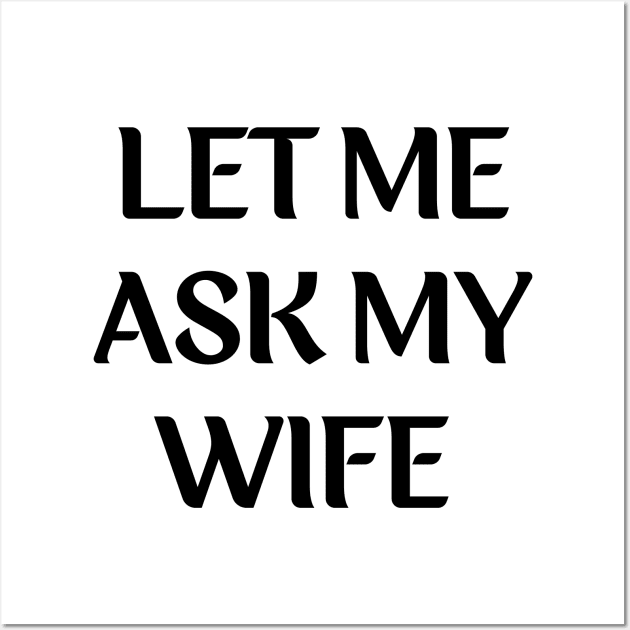 let me ask my wife for husband Wall Art by mdr design